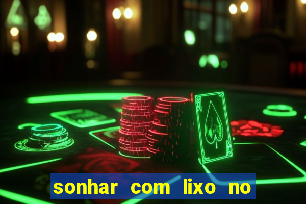 sonhar com lixo no jogo do bicho